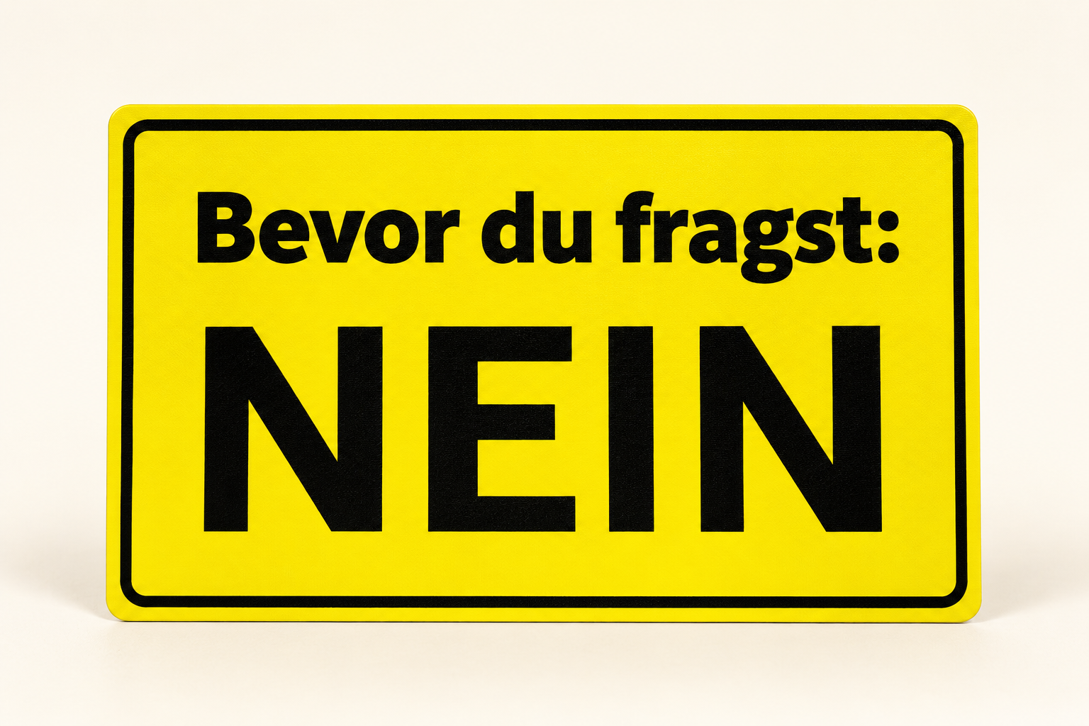 Schild Bevor du fragst: NEIN