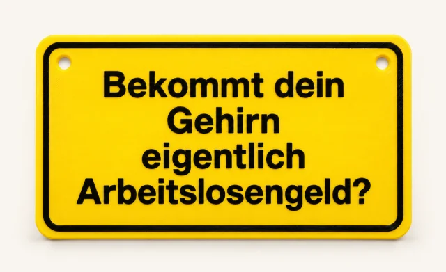 Scherzschild Bekommt dein Gehirn Arbeitslosengeld?
